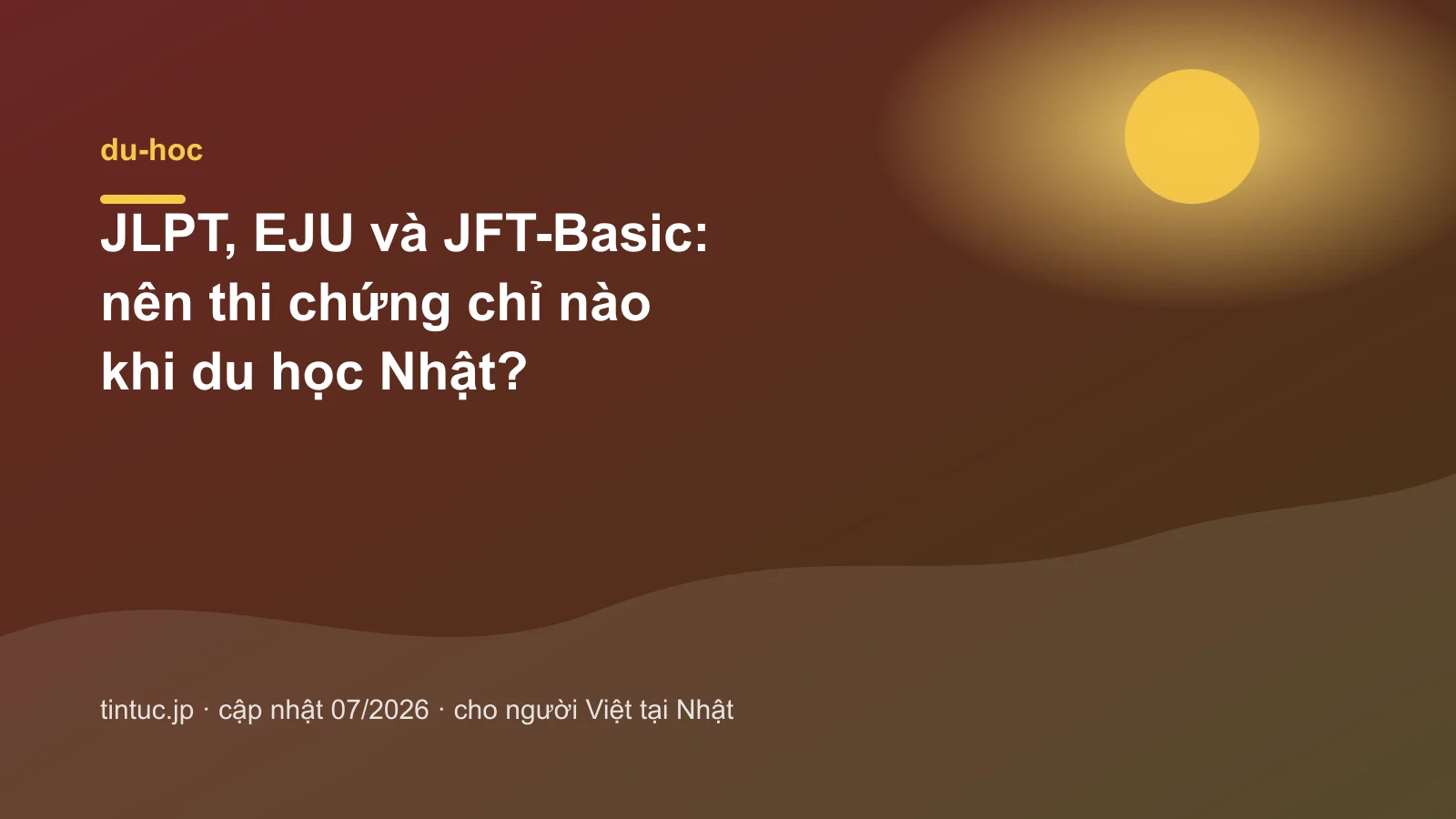 JLPT, EJU và JFT-Basic: nên thi chứng chỉ nào khi du học Nhật?